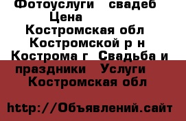 Фотоуслуги   свадеб › Цена ­ 1 000 - Костромская обл., Костромской р-н, Кострома г. Свадьба и праздники » Услуги   . Костромская обл.